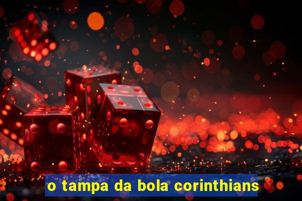 o tampa da bola corinthians